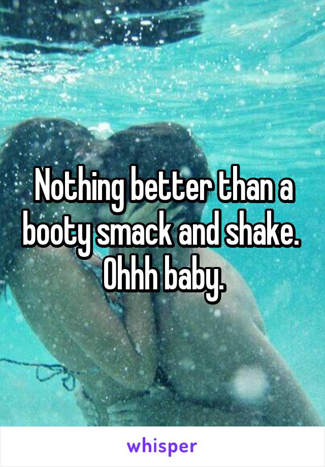 Nothing better than a booty smack and shake.  Ohhh baby.