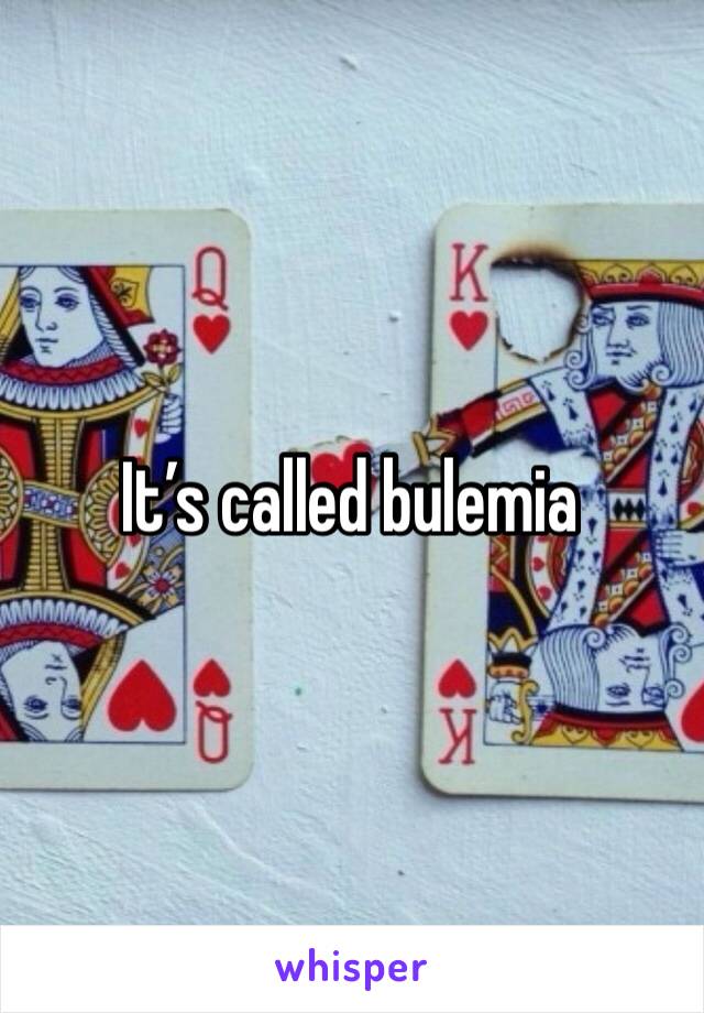 It’s called bulemia 