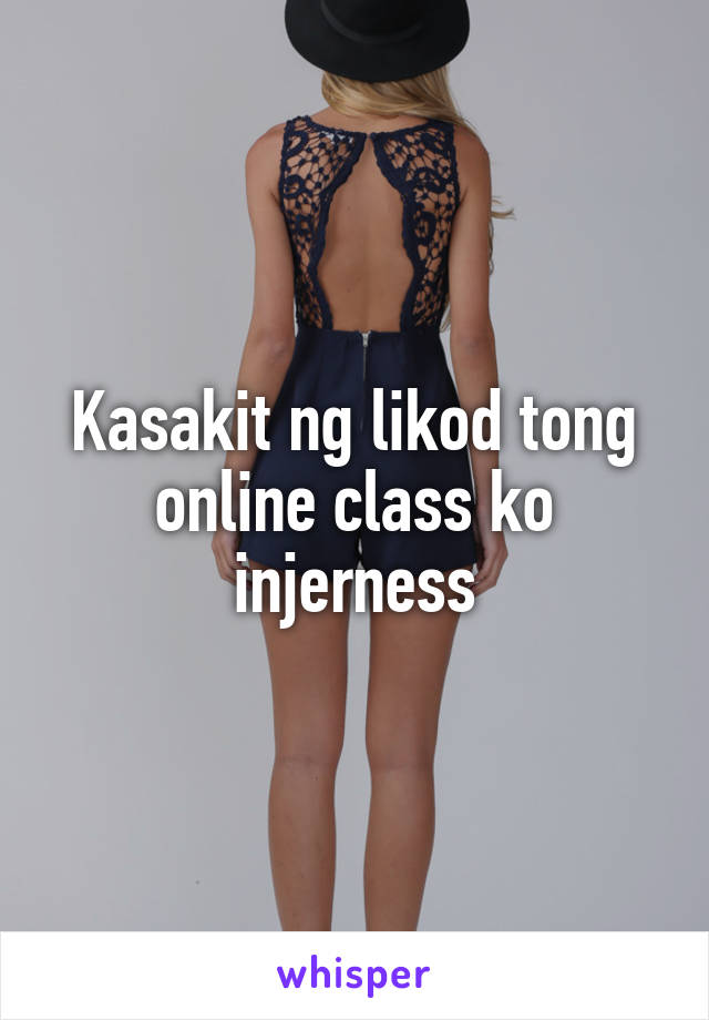 Kasakit ng likod tong online class ko injerness