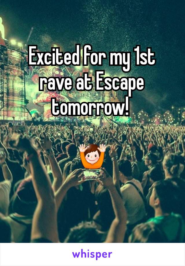 Excited for my 1st rave at Escape tomorrow! 

🙌

