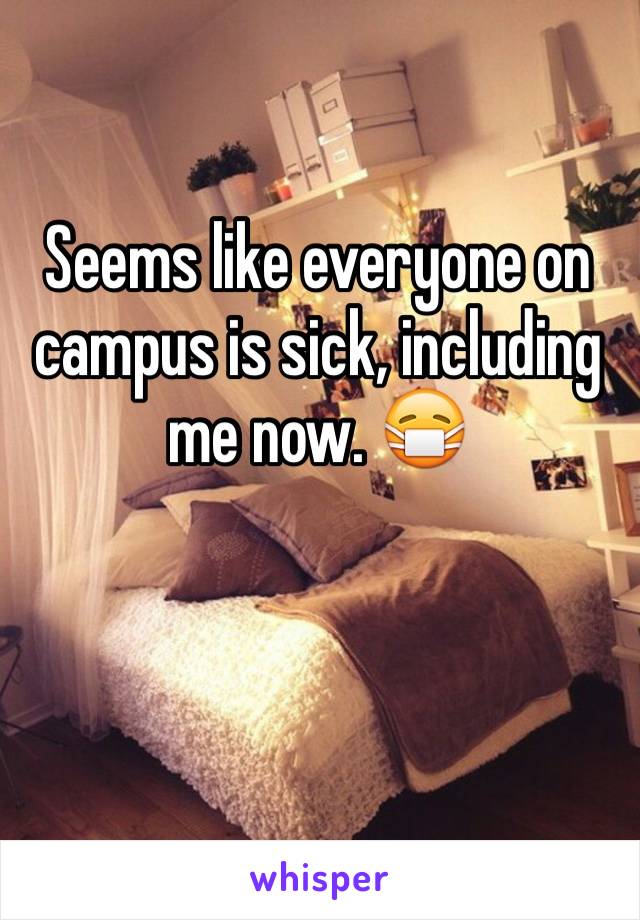 Seems like everyone on campus is sick, including me now. 😷