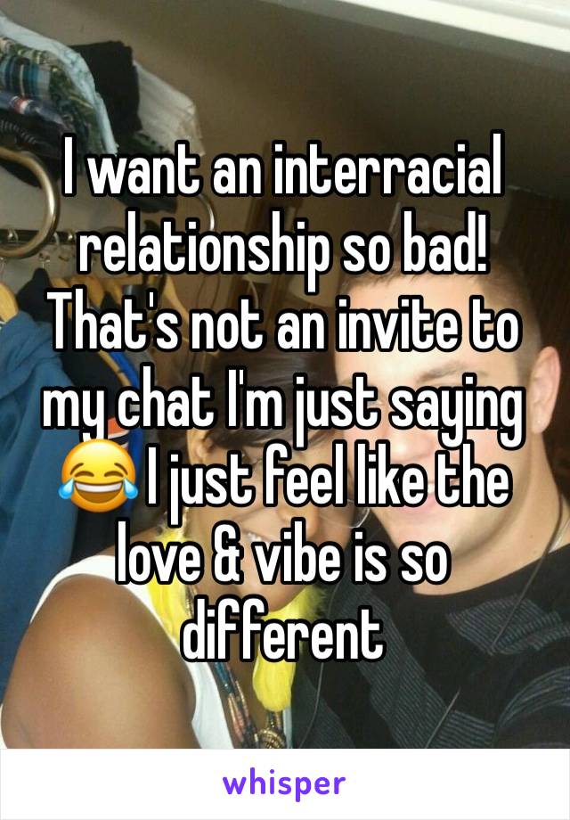 I want an interracial relationship so bad! That's not an invite to my chat I'm just saying 😂 I just feel like the love & vibe is so different 