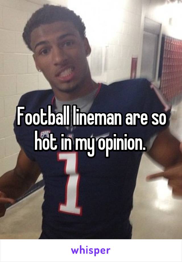 Football lineman are so hot in my opinion. 
