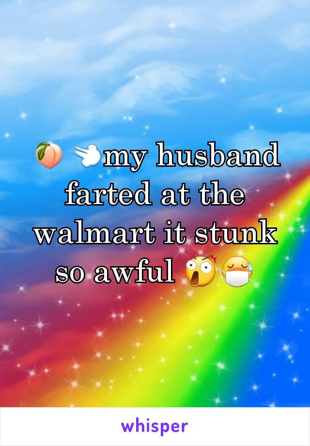 🍑💨my husband farted at the walmart it stunk so awful 😲😷