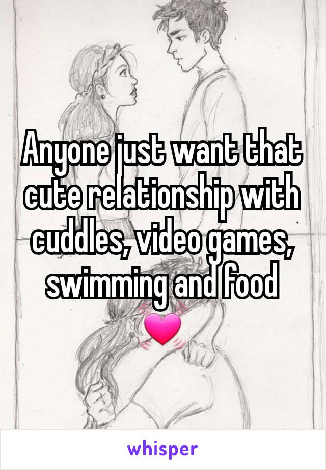 Anyone just want that cute relationship with cuddles, video games, swimming and food 💓