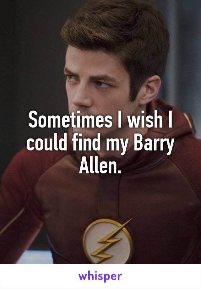Sometimes I wish I could find my Barry Allen.