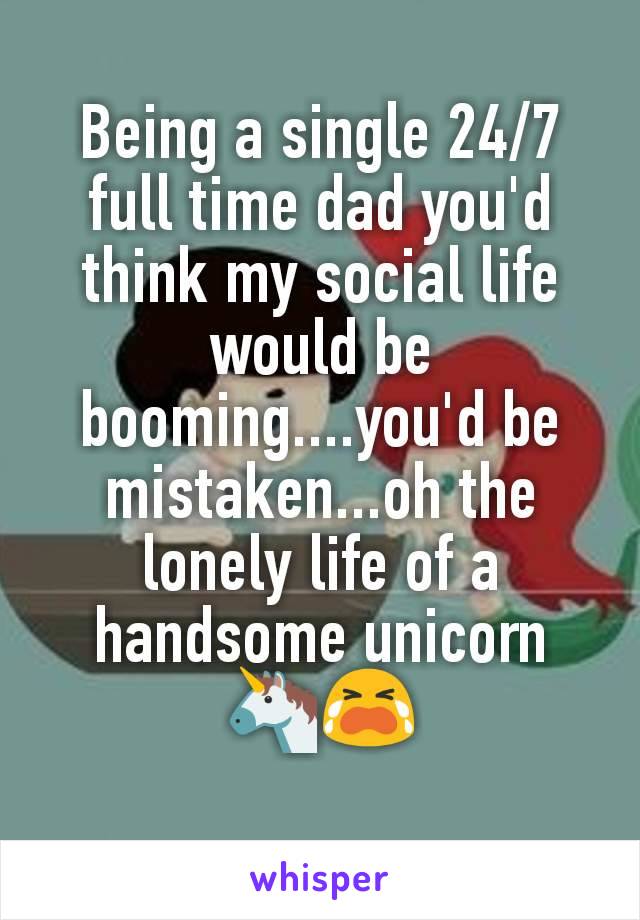 Being a single 24/7 full time dad you'd think my social life would be booming....you'd be mistaken...oh the lonely life of a handsome unicorn
🦄😭
