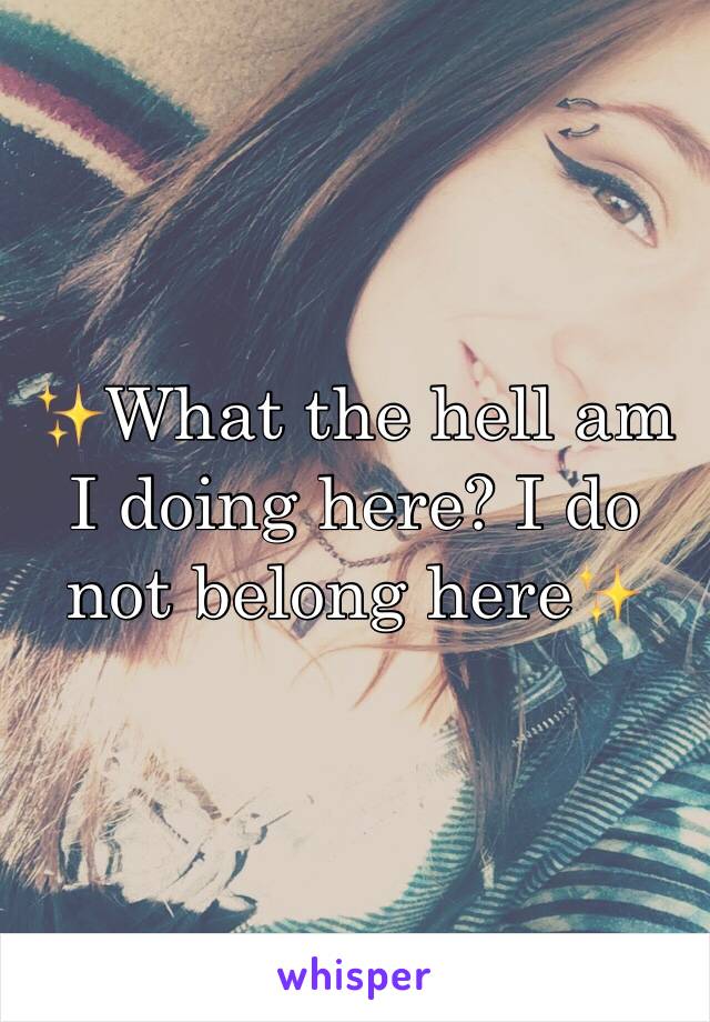✨What the hell am I doing here? I do not belong here✨