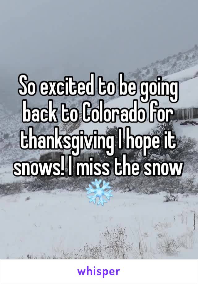 So excited to be going back to Colorado for thanksgiving I hope it snows! I miss the snow ❄️ 