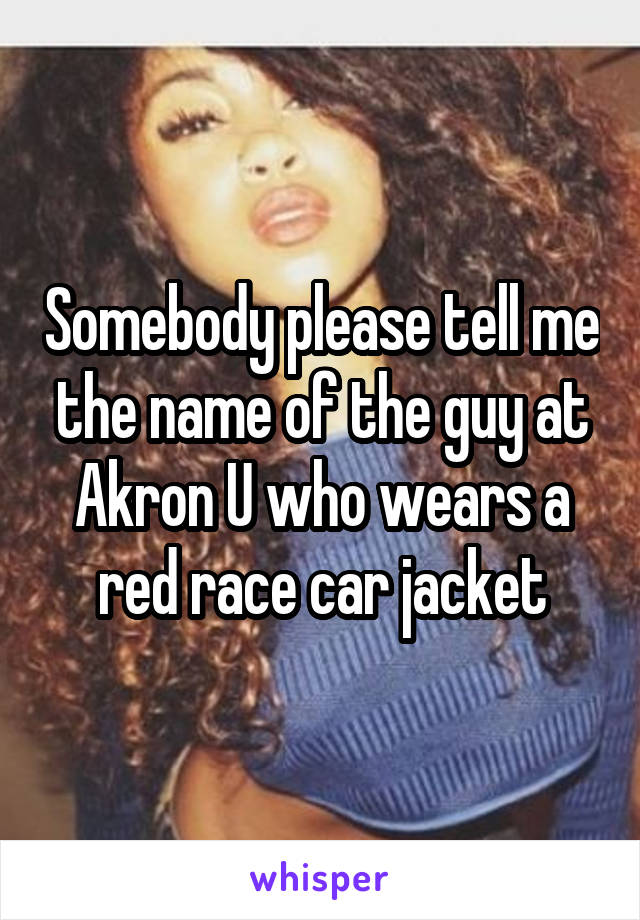 Somebody please tell me the name of the guy at Akron U who wears a red race car jacket