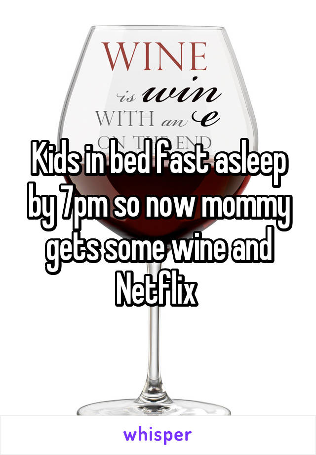 Kids in bed fast asleep by 7pm so now mommy gets some wine and Netflix 