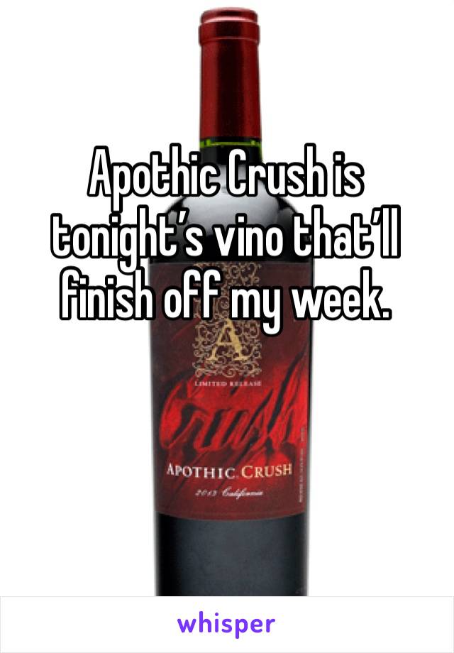 Apothic Crush is tonight’s vino that’ll finish off my week. 