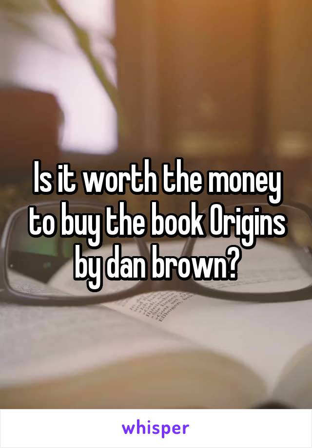 Is it worth the money to buy the book Origins by dan brown?