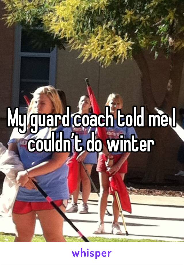 My guard coach told me I couldn’t do winter 