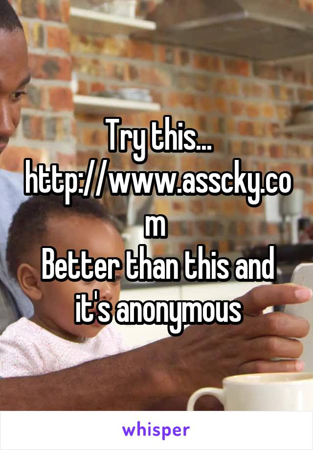 Try this... http://www.asscky.com 
Better than this and it's anonymous