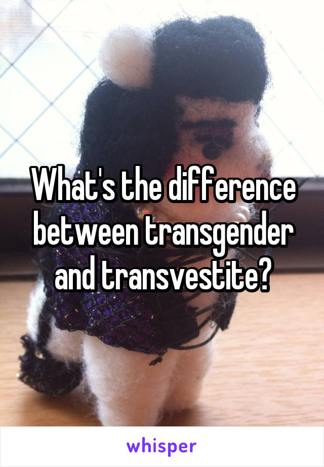 What's the difference between transgender and transvestite?