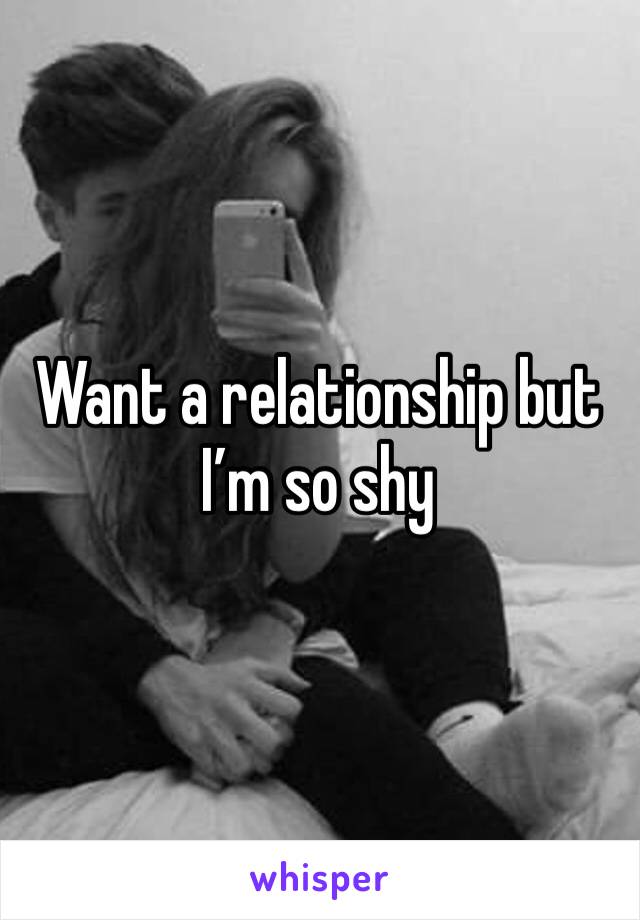 Want a relationship but I’m so shy