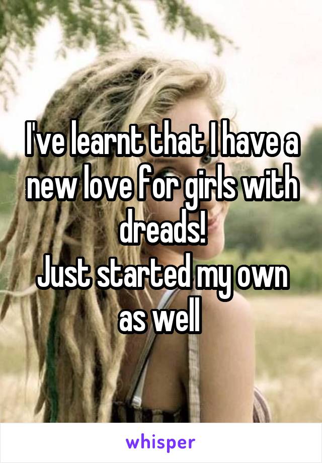 I've learnt that I have a new love for girls with dreads!
Just started my own as well 
