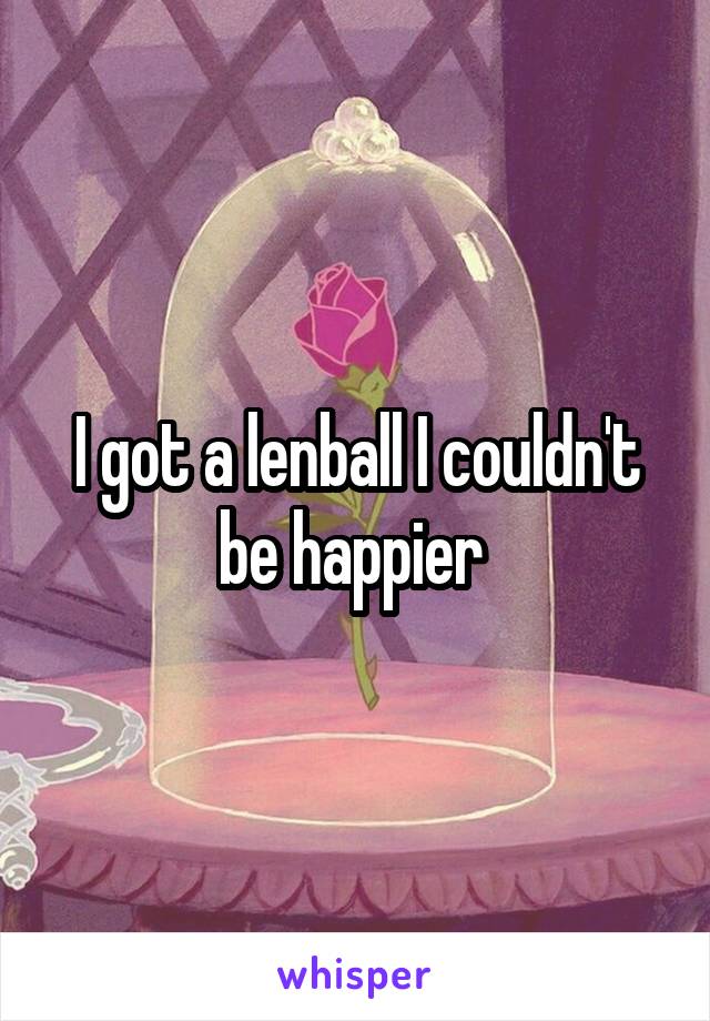 I got a lenball I couldn't be happier 
