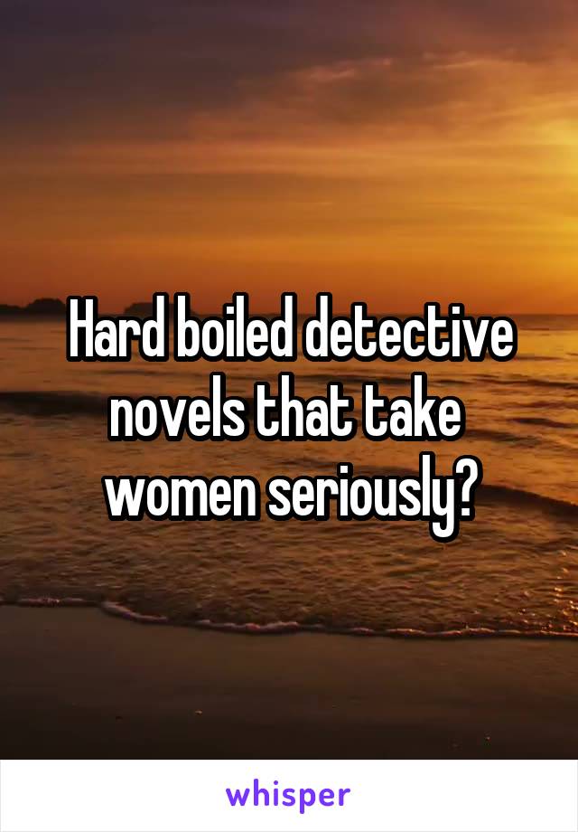 Hard boiled detective novels that take 
women seriously?