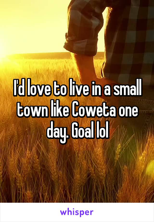 I'd love to live in a small town like Coweta one day. Goal lol