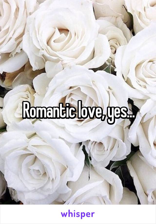 Romantic love, yes...