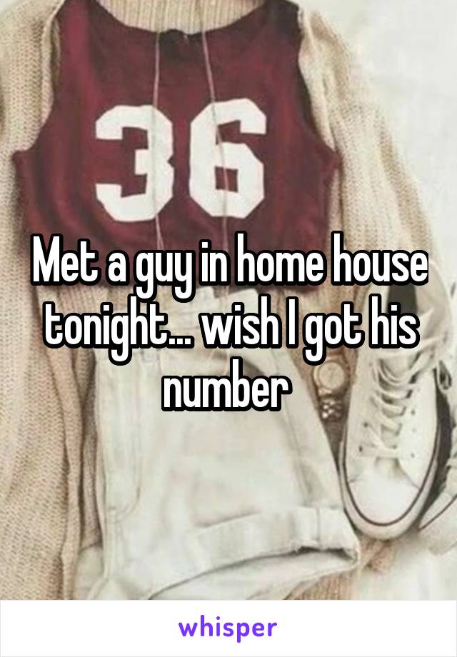 Met a guy in home house tonight... wish I got his number 