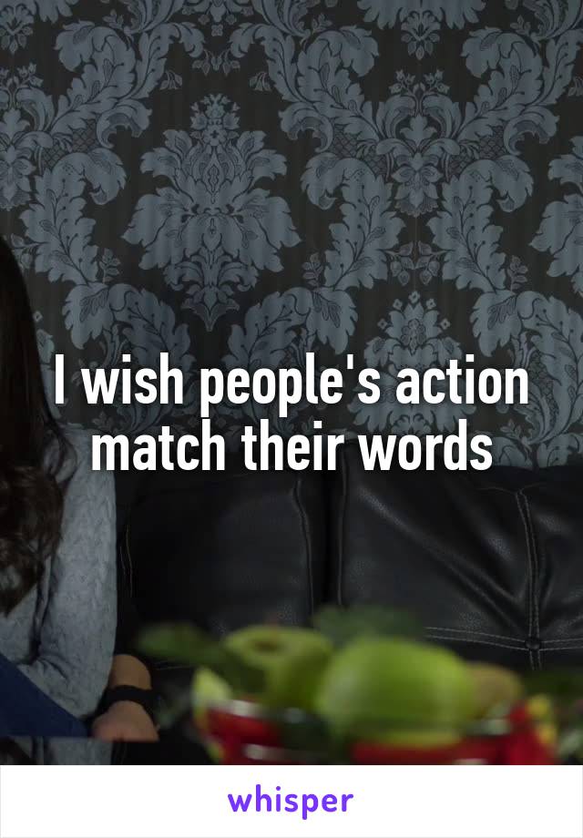 I wish people's action match their words
