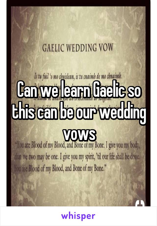 Can we learn Gaelic so this can be our wedding vows