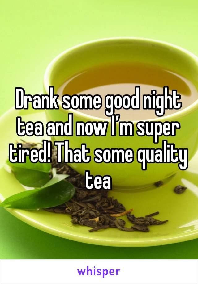 Drank some good night tea and now I’m super tired! That some quality tea 