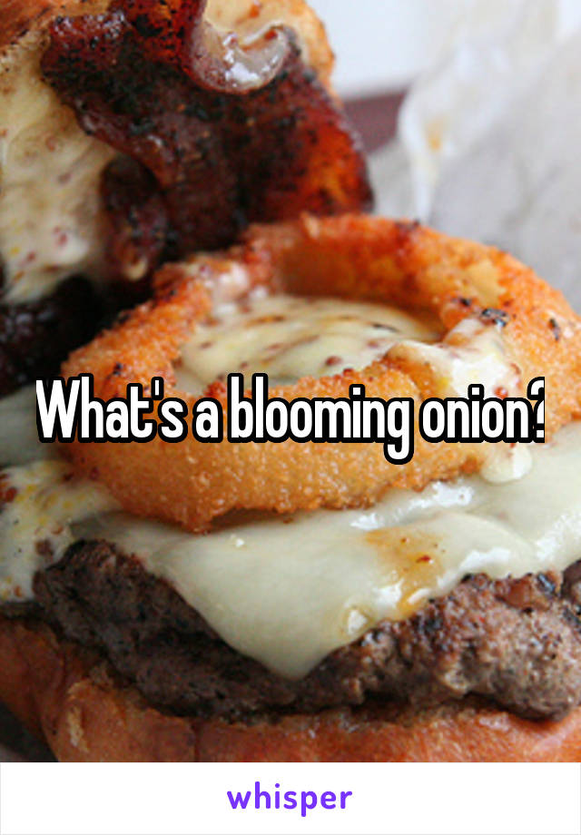What's a blooming onion?