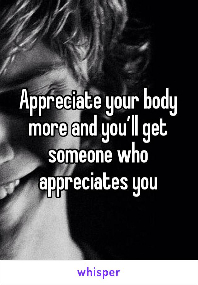 Appreciate your body more and you’ll get someone who appreciates you 