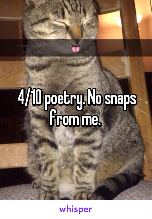 4/10 poetry. No snaps from me. 