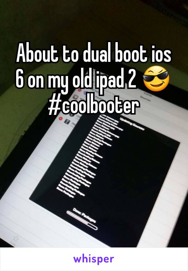 About to dual boot ios 6 on my old ipad 2 😎 #coolbooter