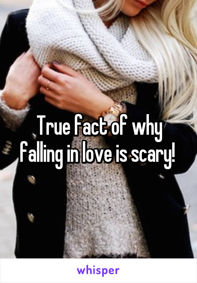 True fact of why falling in love is scary! 
