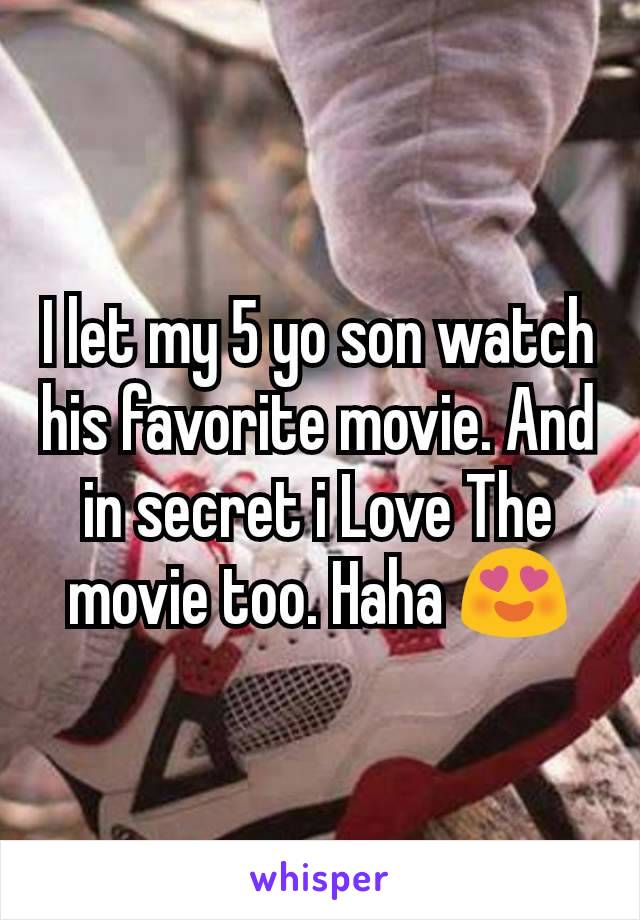 I let my 5 yo son watch his favorite movie. And in secret i Love The movie too. Haha 😍