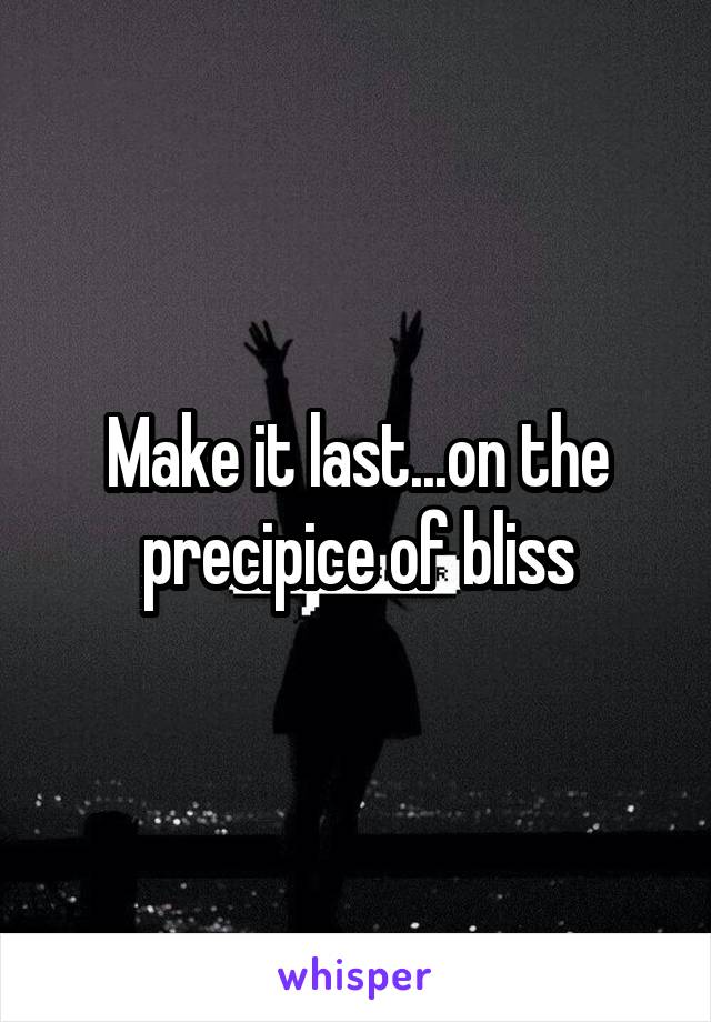 Make it last...on the precipice of bliss