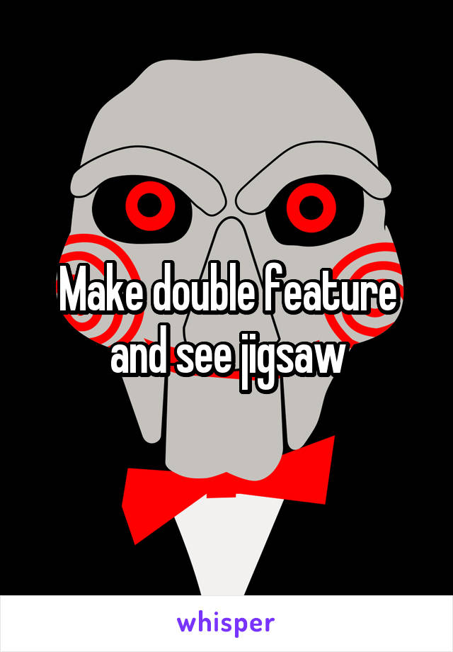 Make double feature and see jigsaw