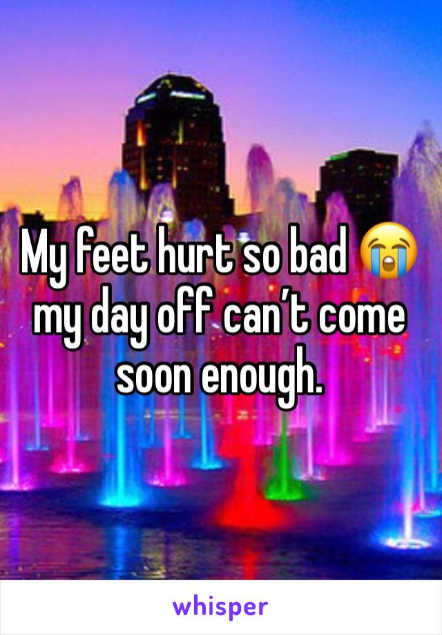 My feet hurt so bad 😭 my day off can’t come soon enough. 