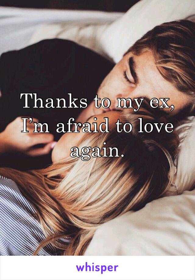 Thanks to my ex, I’m afraid to love again.
