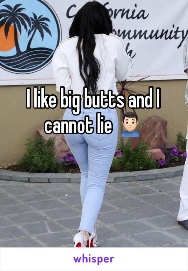 I like big butts and I cannot lie 🙍🏻‍♂️