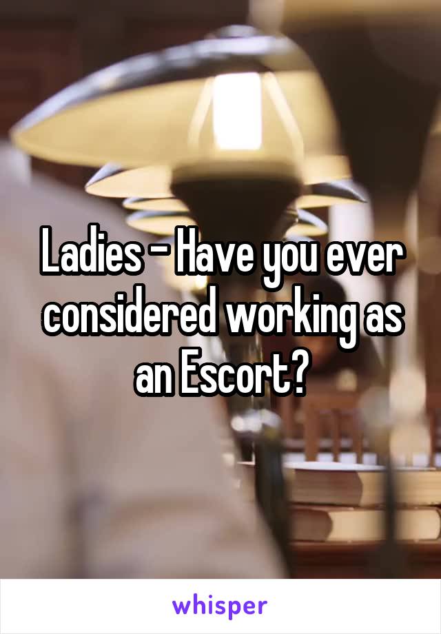 Ladies - Have you ever considered working as an Escort?
