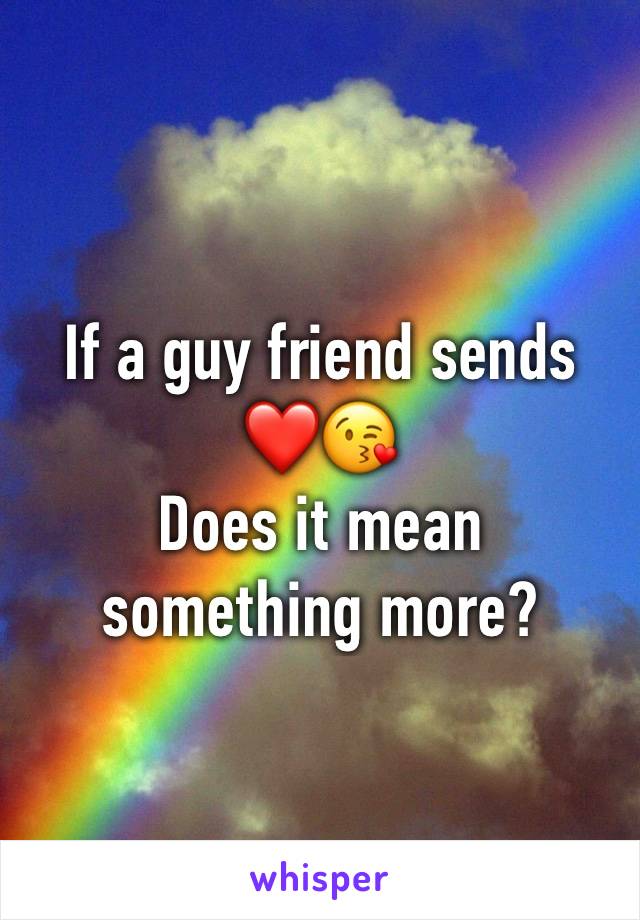 If a guy friend sends 
❤️😘
Does it mean something more?