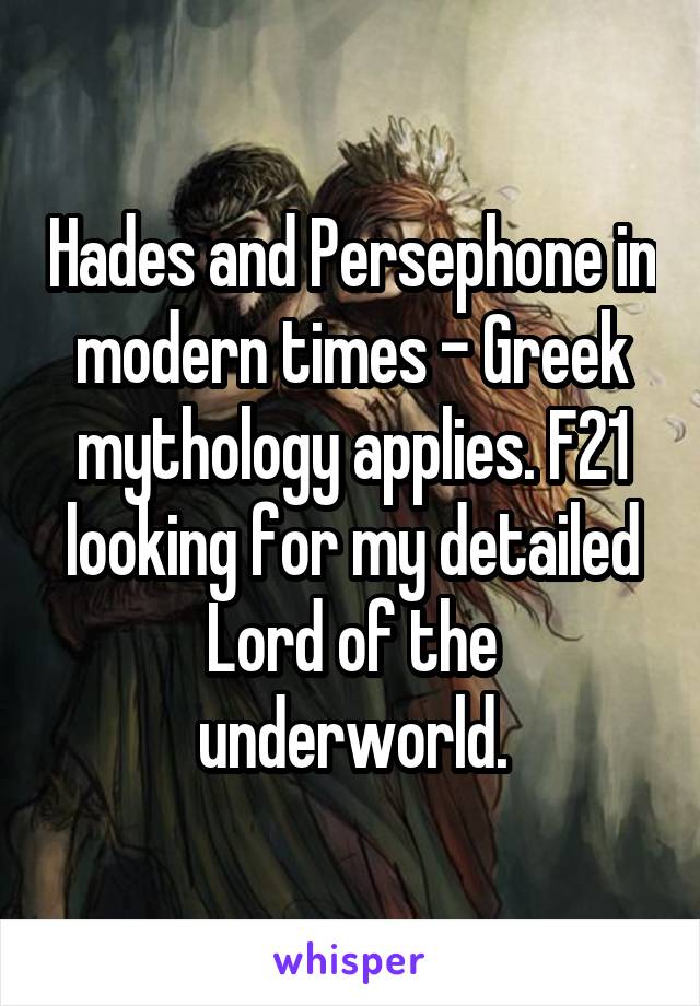 Hades and Persephone in modern times - Greek mythology applies. F21 looking for my detailed Lord of the underworld.