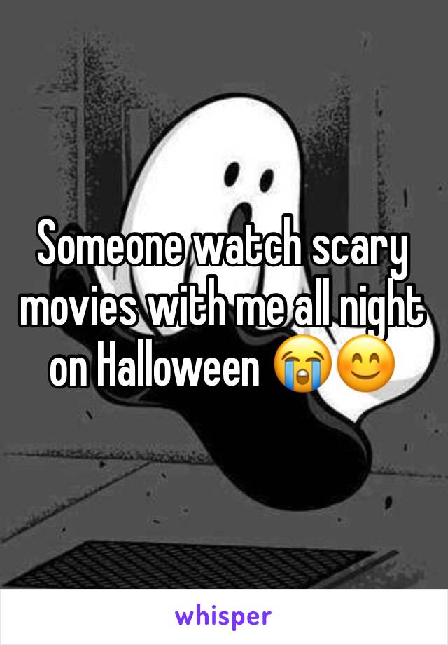 Someone watch scary movies with me all night on Halloween 😭😊