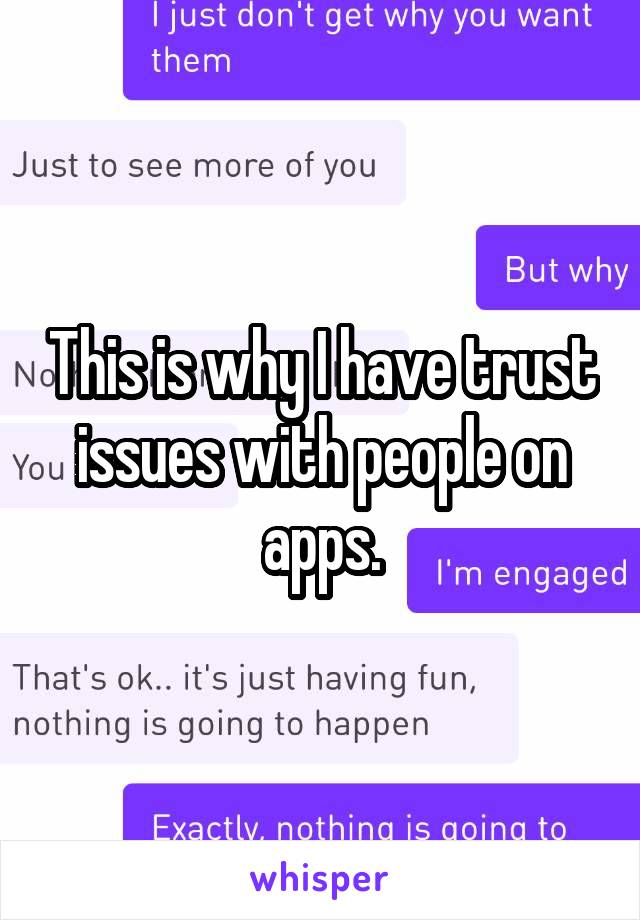 This is why I have trust issues with people on apps.