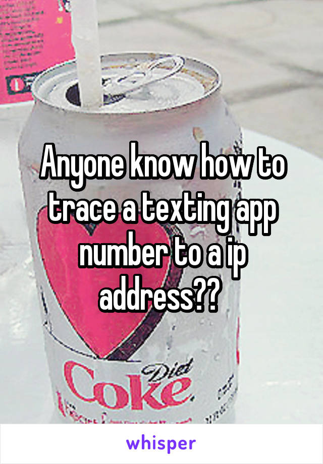Anyone know how to trace a texting app number to a ip address?? 