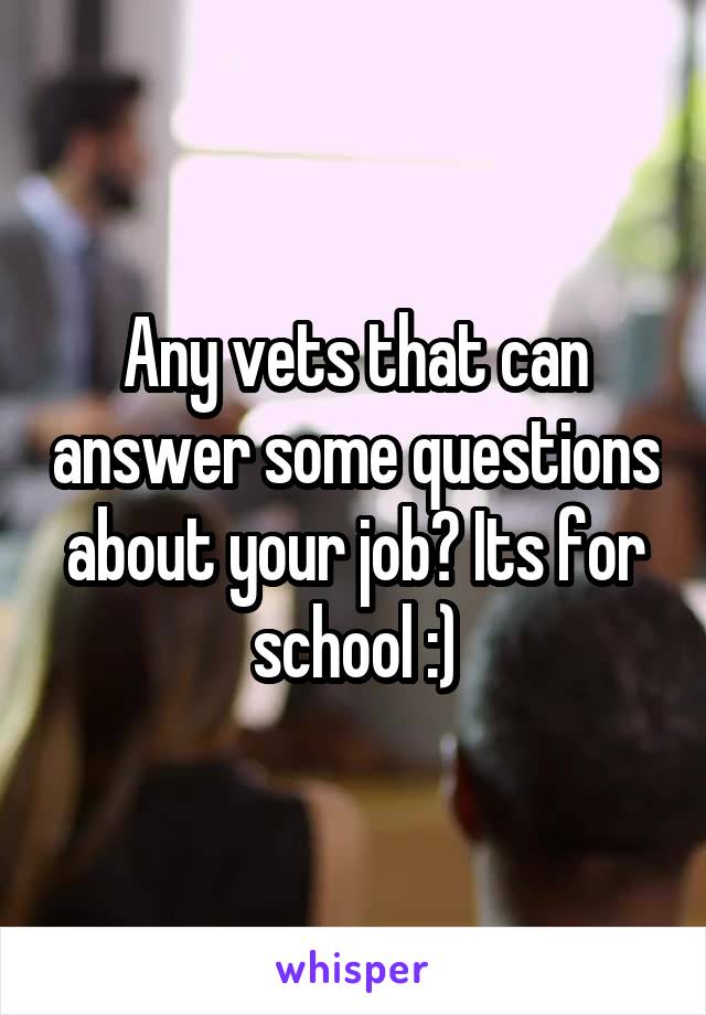 Any vets that can answer some questions about your job? Its for school :)
