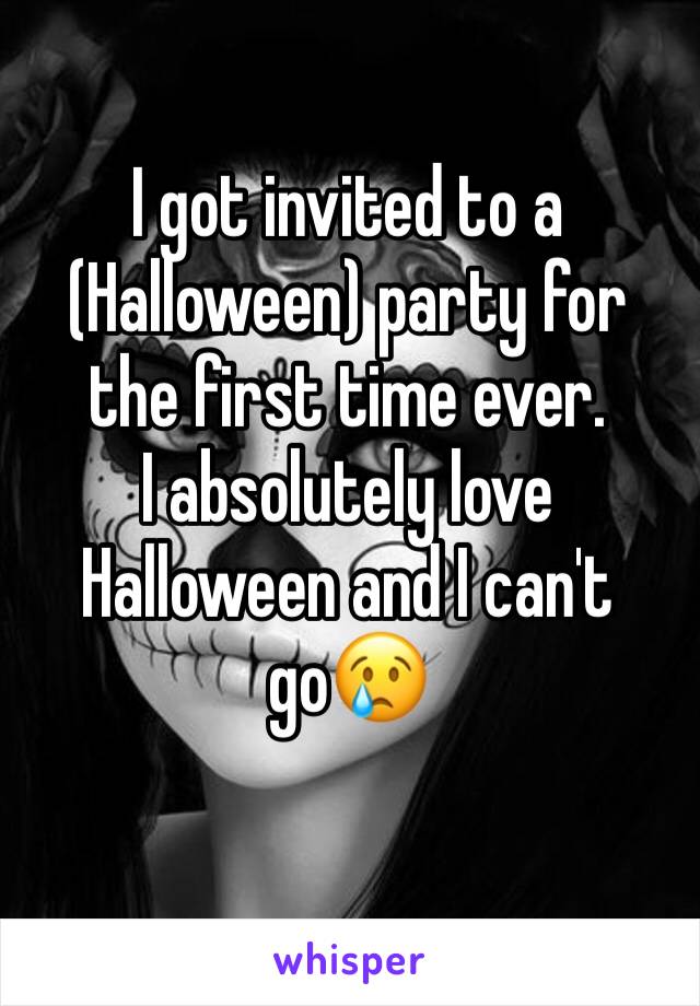 I got invited to a (Halloween) party for the first time ever.
I absolutely love Halloween and I can't go😢