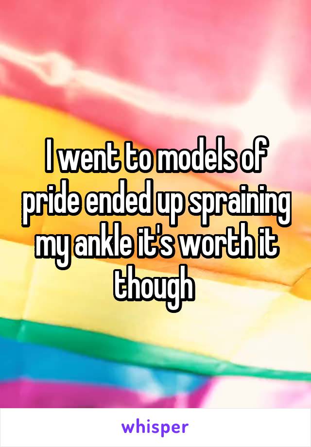 I went to models of pride ended up spraining my ankle it's worth it though 